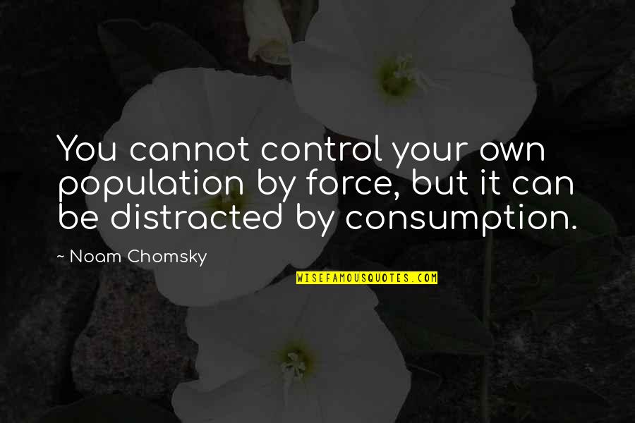 Distracted Quotes By Noam Chomsky: You cannot control your own population by force, Distracted Quotes By Noam Chomsky: You cannot control your own population by force,