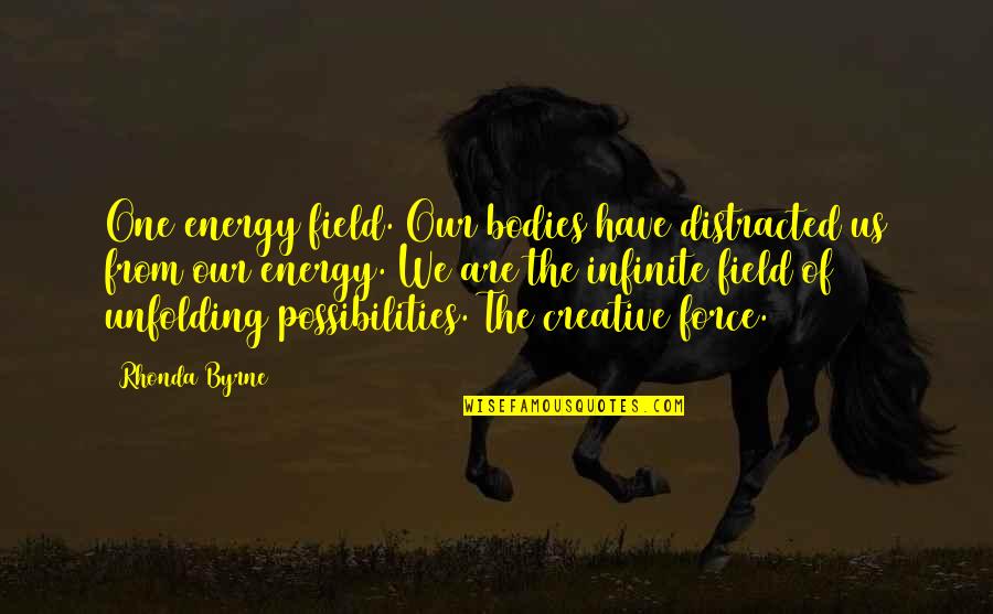 Distracted Quotes By Rhonda Byrne: One energy field. Our bodies have distracted us Distracted Quotes By Rhonda Byrne: One energy field. Our bodies have distracted us