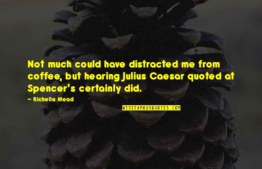 Distracted Quotes By Richelle Mead: Not much could have distracted me from coffee, Distracted Quotes By Richelle Mead: Not much could have distracted me from coffee,