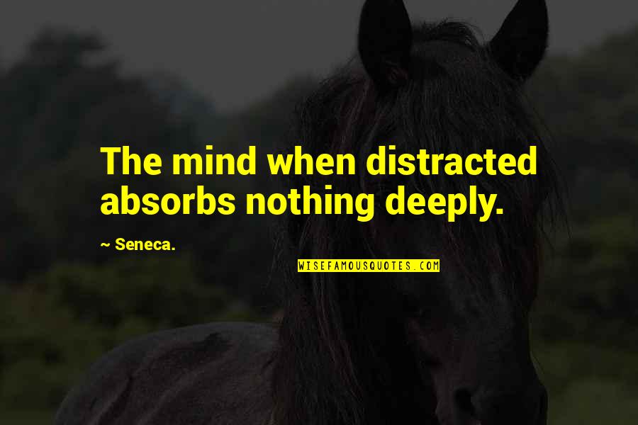 Distracted Quotes By Seneca.: The mind when distracted absorbs nothing deeply.