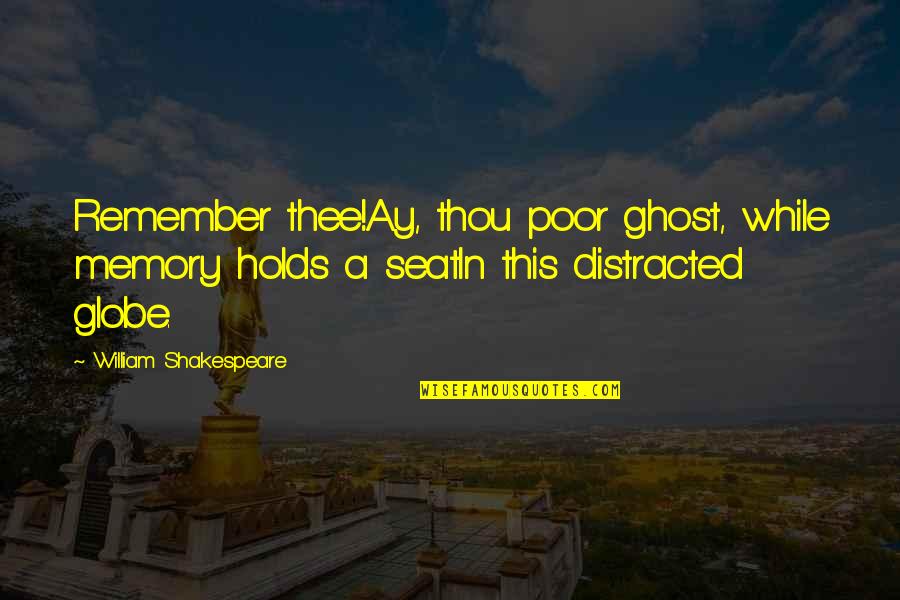 Distracted Quotes By William Shakespeare: Remember thee!Ay, thou poor ghost, while memory holds Distracted Quotes By William Shakespeare: Remember thee!Ay, thou poor ghost, while memory holds