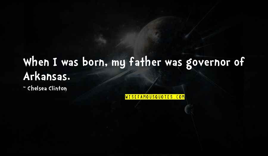 Distractedness Quotes By Chelsea Clinton: When I was born, my father was governor