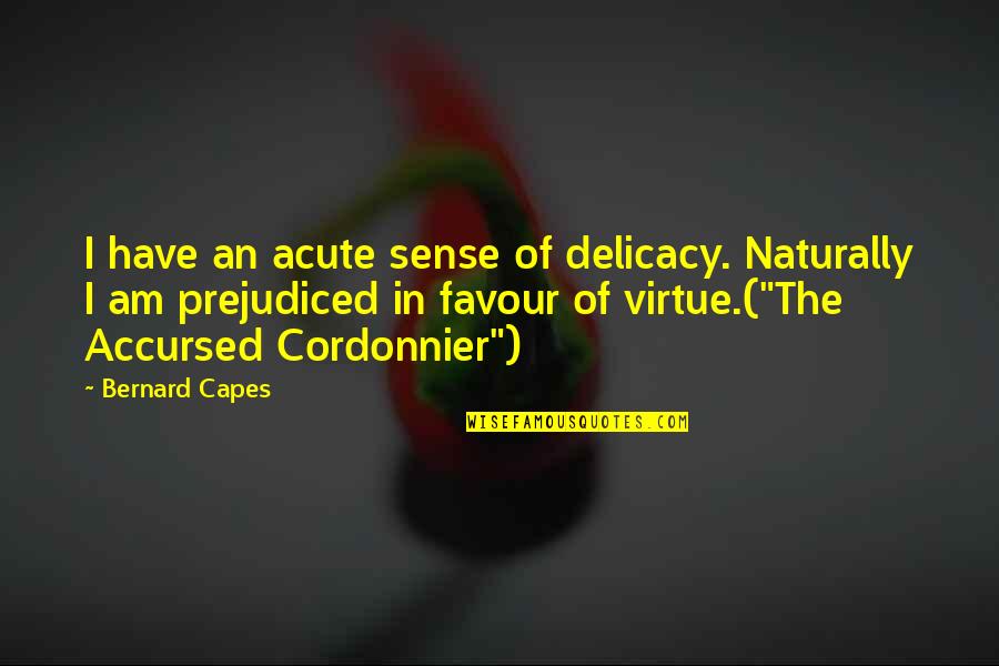 Distractie Gura Quotes By Bernard Capes: I have an acute sense of delicacy. Naturally