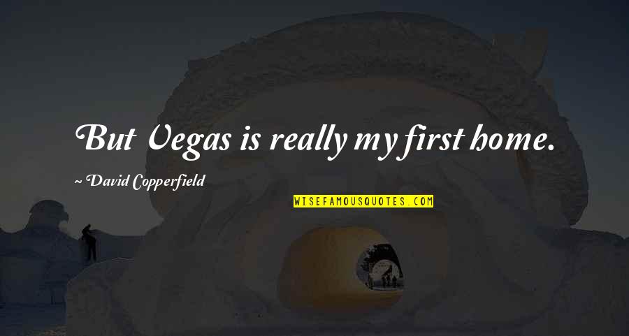 Distractie Gura Quotes By David Copperfield: But Vegas is really my first home.