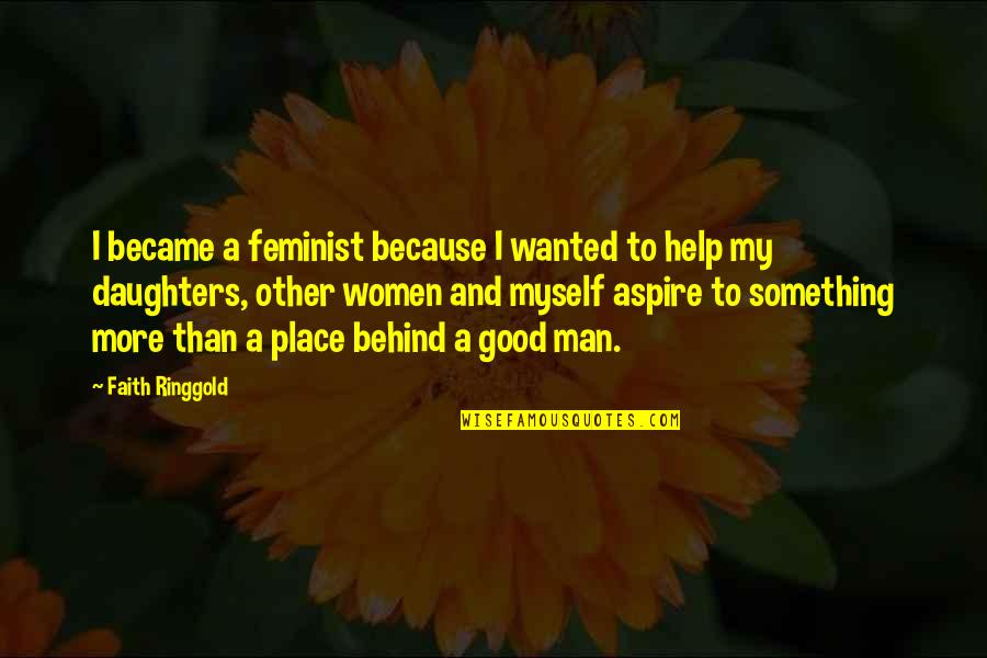 Distractie Gura Quotes By Faith Ringgold: I became a feminist because I wanted to