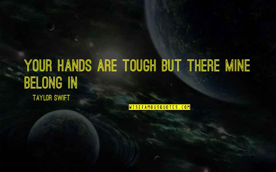 Distractie Gura Quotes By Taylor Swift: your hands are tough but there mine belong