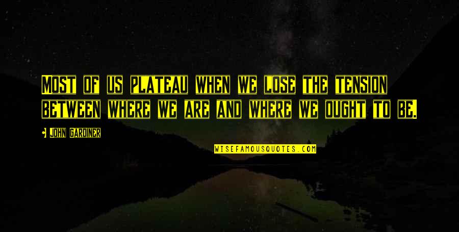 Distractie Placuta Quotes By John Gardiner: Most of us plateau when we lose the Distractie Placuta Quotes By John Gardiner: Most of us plateau when we lose the