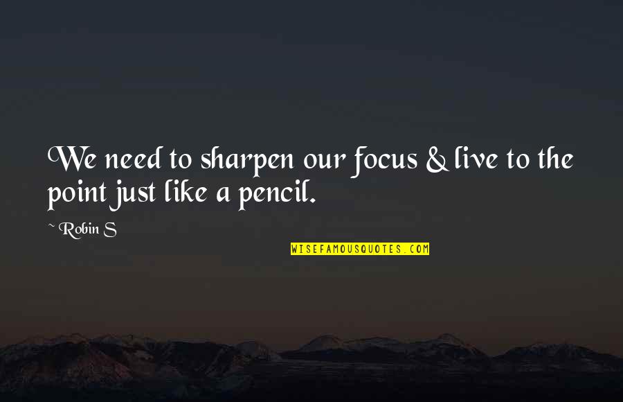 Distractie Placuta Quotes By Robin S: We need to sharpen our focus & live