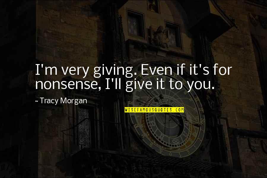 Distractie Quotes By Tracy Morgan: I'm very giving. Even if it's for nonsense,