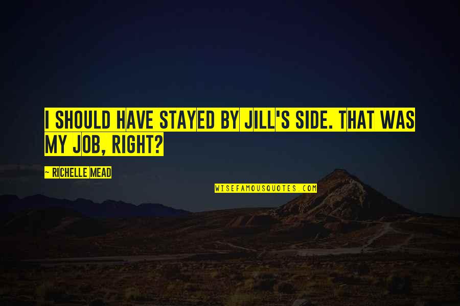 Distracting Driving Quotes By Richelle Mead: I should have stayed by Jill's side. That