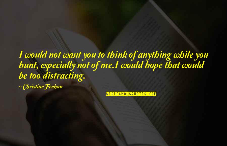 Distracting Me Quotes By Christine Feehan: I would not want you to think of