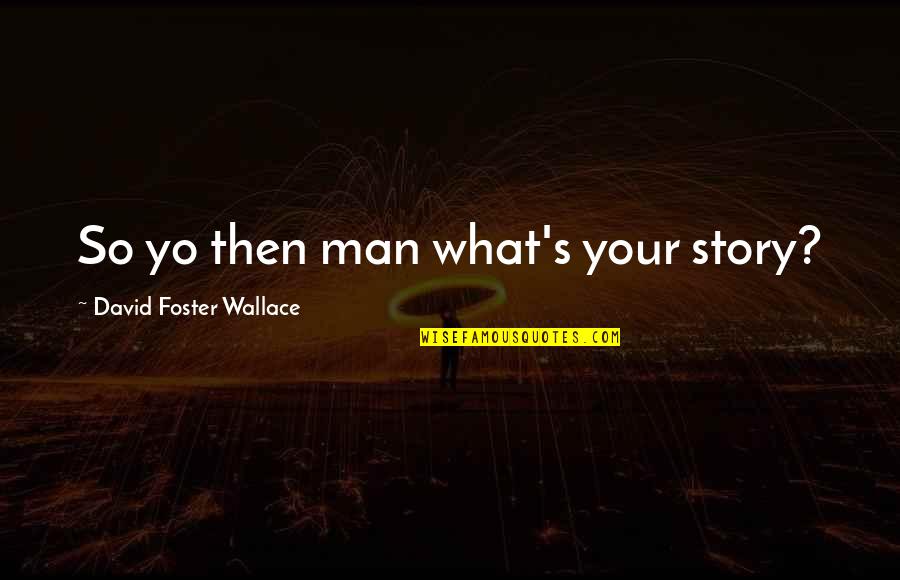 Distracting Me Quotes By David Foster Wallace: So yo then man what's your story?