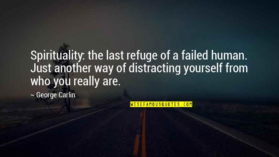 Distracting Yourself Quotes By George Carlin: Spirituality: the last refuge of a failed human.