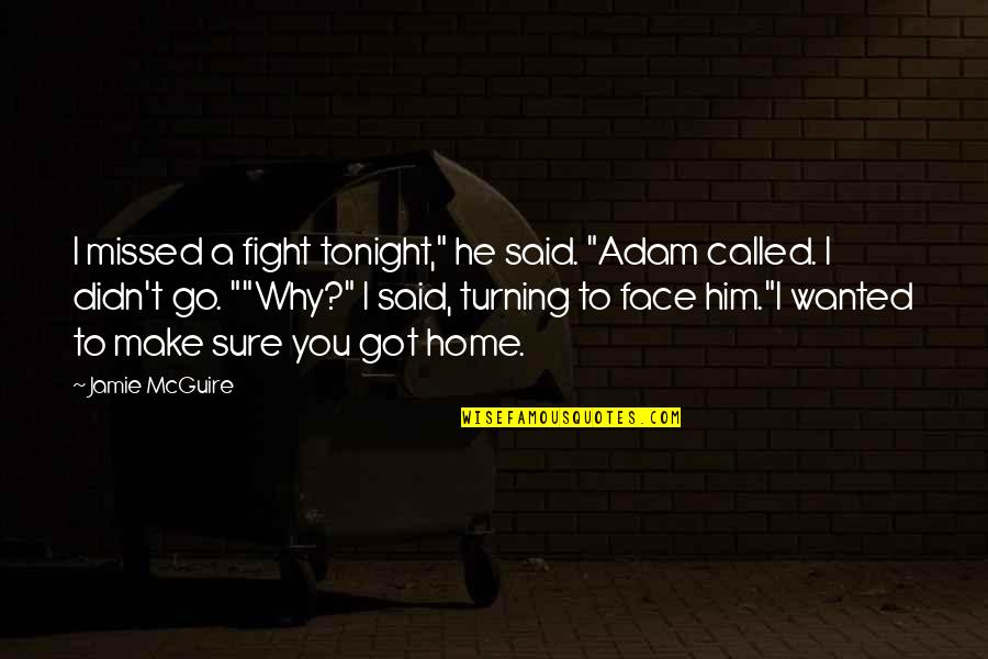 Distracting Yourself Quotes By Jamie McGuire: I missed a fight tonight," he said. "Adam