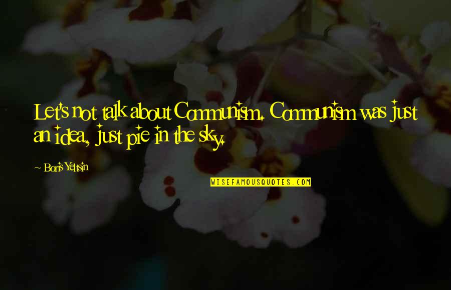 Distractingly Synonym Quotes By Boris Yeltsin: Let's not talk about Communism. Communism was just