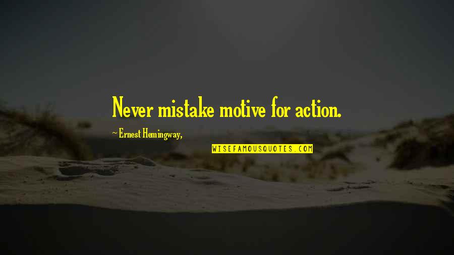 Distraction And Anxiety Quotes By Ernest Hemingway,: Never mistake motive for action. Distraction And Anxiety Quotes By Ernest Hemingway,: Never mistake motive for action.