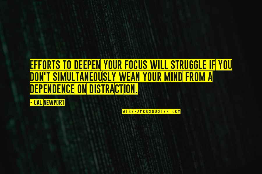 Distraction And Focus Quotes By Cal Newport: Efforts to deepen your focus will struggle if