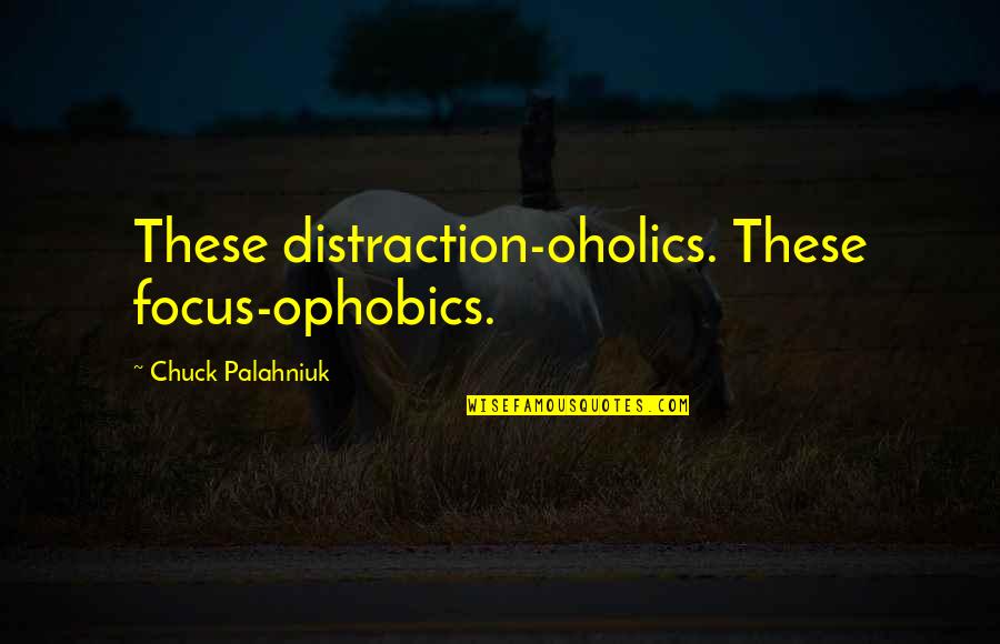 Distraction And Focus Quotes By Chuck Palahniuk: These distraction-oholics. These focus-ophobics.