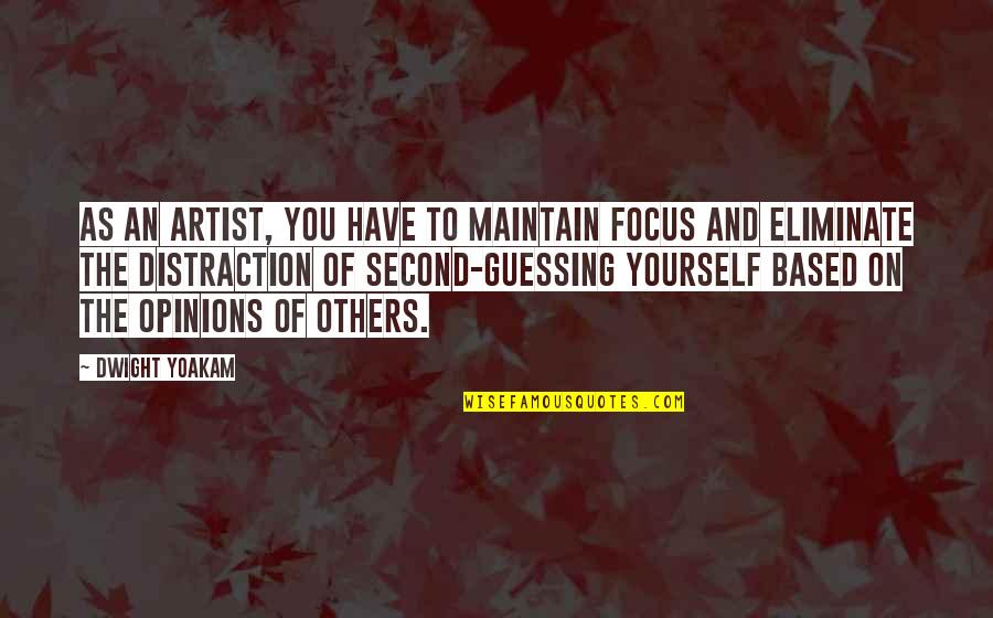 Distraction And Focus Quotes By Dwight Yoakam: As an artist, you have to maintain focus