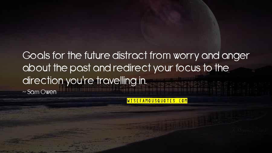 Distraction And Focus Quotes By Sam Owen: Goals for the future distract from worry and