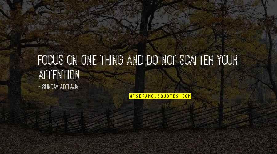 Distraction And Focus Quotes By Sunday Adelaja: Focus on one thing and do not scatter