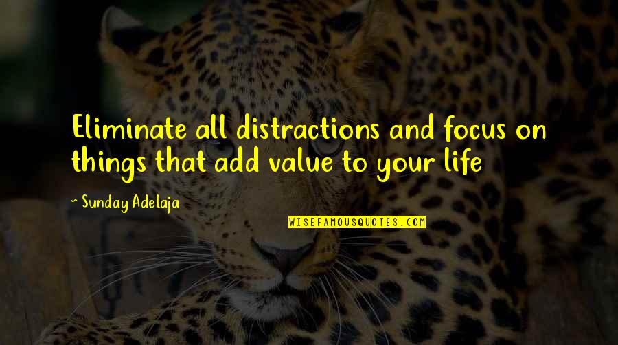 Distraction And Focus Quotes By Sunday Adelaja: Eliminate all distractions and focus on things that