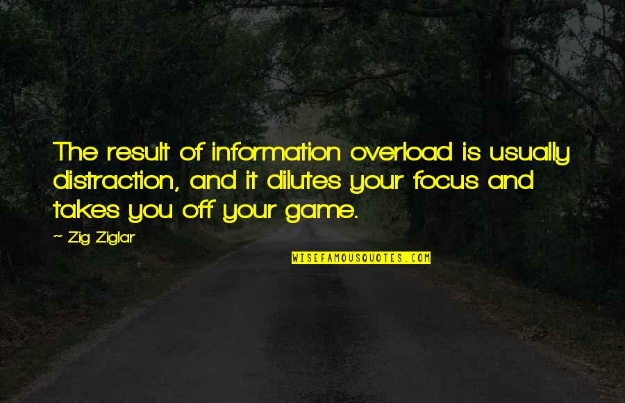 Distraction And Focus Quotes By Zig Ziglar: The result of information overload is usually distraction,