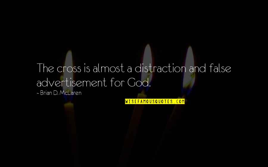 Distraction And God Quotes By Brian D. McLaren: The cross is almost a distraction and false