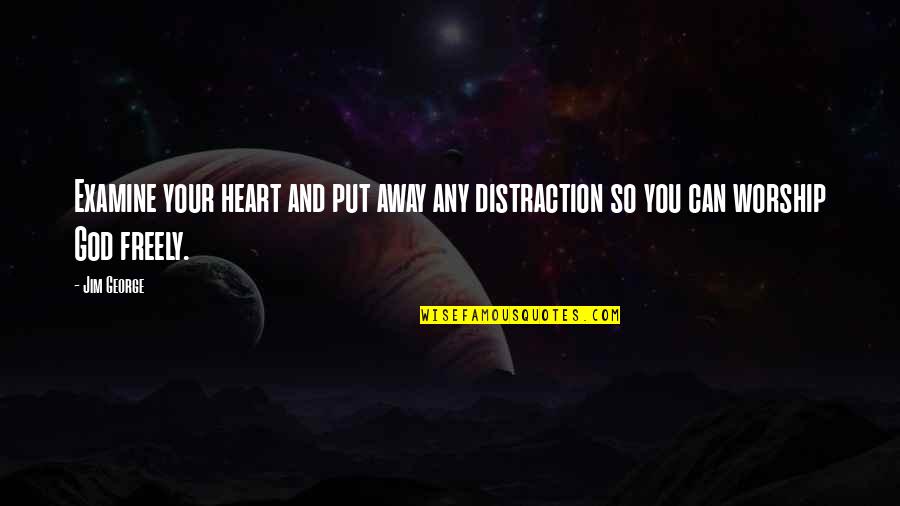 Distraction And God Quotes By Jim George: Examine your heart and put away any distraction
