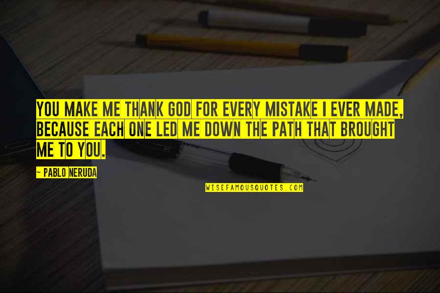 Distraction And God Quotes By Pablo Neruda: You make me thank god for every mistake