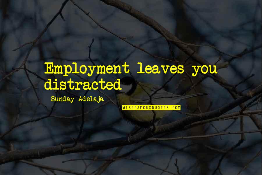 Distraction And God Quotes By Sunday Adelaja: Employment leaves you distracted