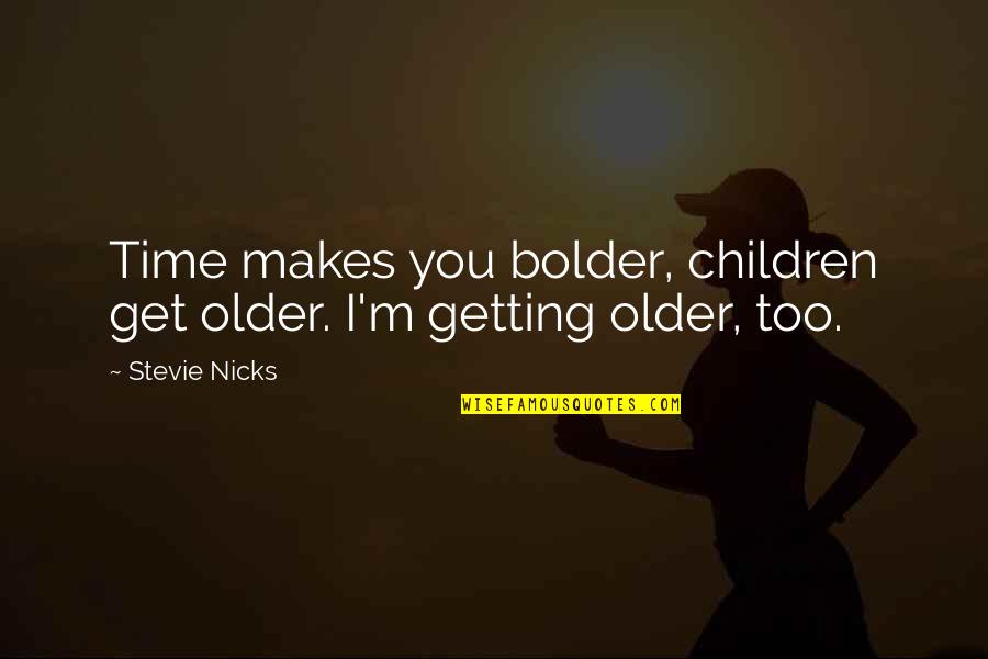Distraction From Goals Quotes By Stevie Nicks: Time makes you bolder, children get older. I'm