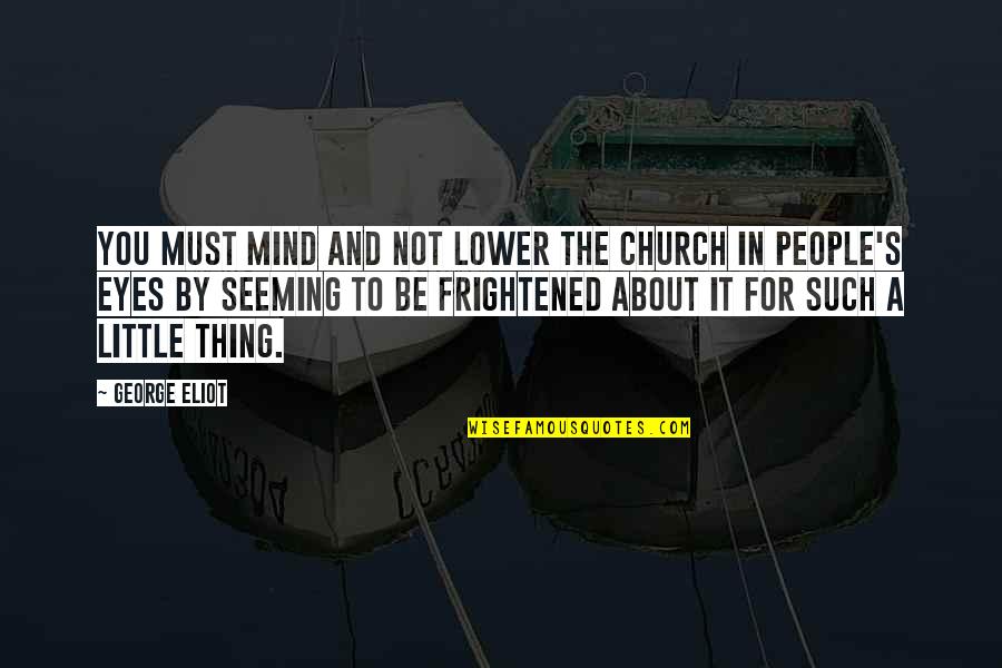 Distraction People Quotes By George Eliot: You must mind and not lower the Church