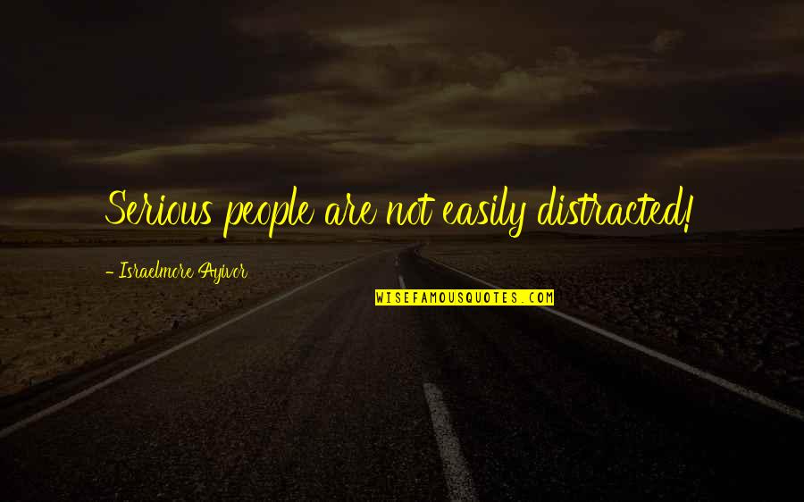 Distraction People Quotes By Israelmore Ayivor: Serious people are not easily distracted!