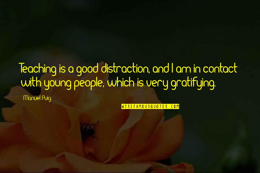 Distraction People Quotes By Manuel Puig: Teaching is a good distraction, and I am