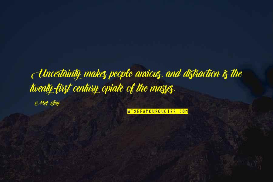 Distraction People Quotes By Meg Jay: Uncertainty makes people anxious, and distraction is the