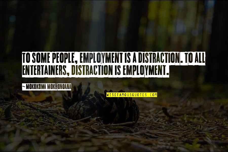 Distraction People Quotes By Mokokoma Mokhonoana: To some people, employment is a distraction. To