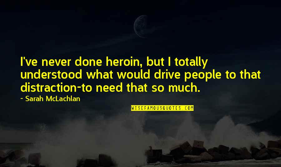 Distraction People Quotes By Sarah McLachlan: I've never done heroin, but I totally understood