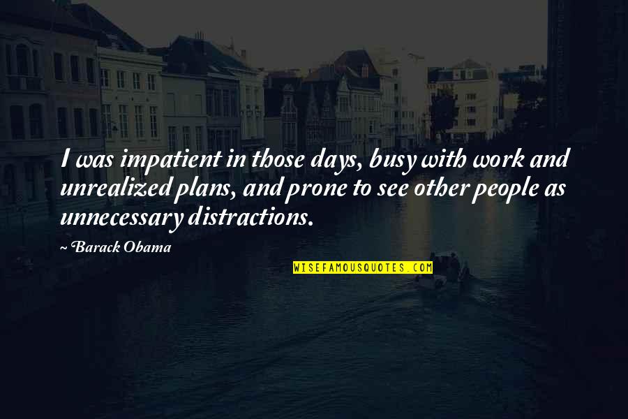 Distractions At Work Quotes By Barack Obama: I was impatient in those days, busy with