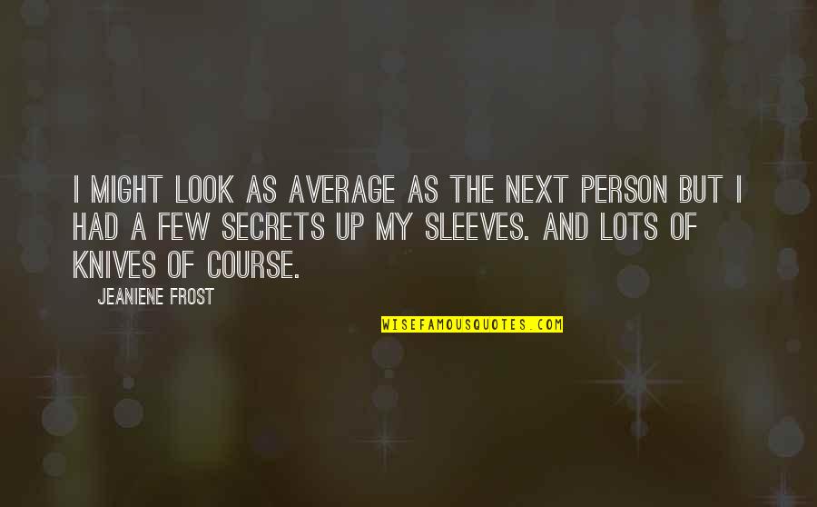 Distractions At Work Quotes By Jeaniene Frost: I might look as average as the next