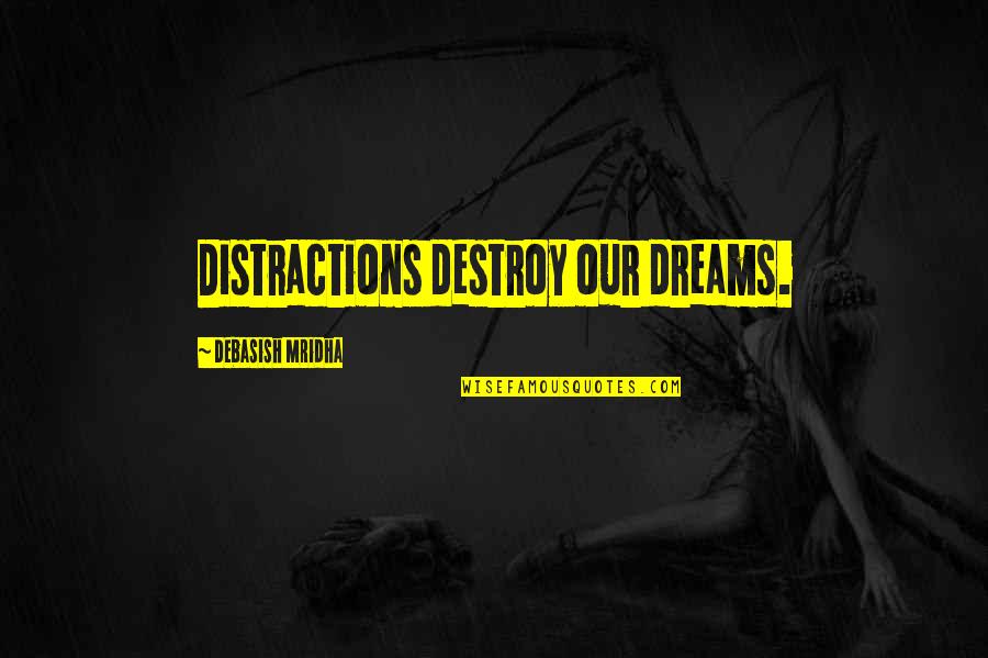 Distractions In Love Quotes By Debasish Mridha: Distractions destroy our dreams. Distractions In Love Quotes By Debasish Mridha: Distractions destroy our dreams.