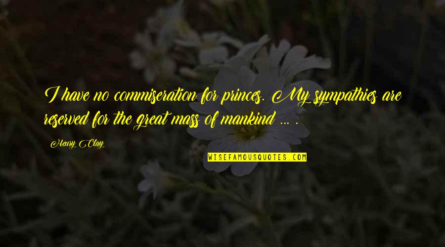 Distractions In Love Quotes By Henry Clay: I have no commiseration for princes. My sympathies