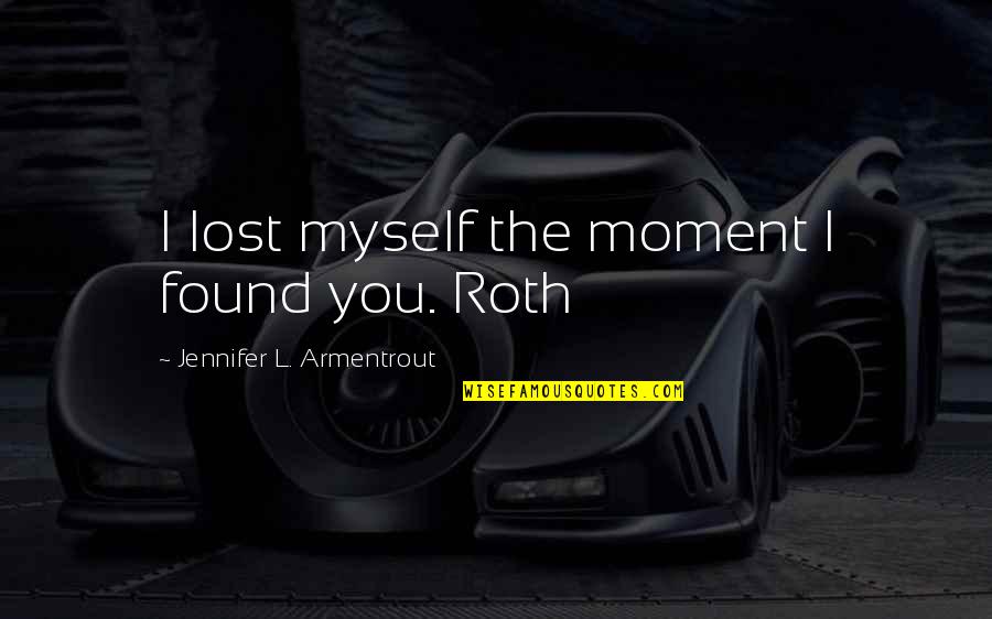 Distractions In Love Quotes By Jennifer L. Armentrout: I lost myself the moment I found you. Distractions In Love Quotes By Jennifer L. Armentrout: I lost myself the moment I found you.
