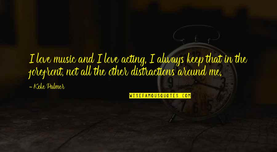 Distractions In Love Quotes By Keke Palmer: I love music and I love acting. I