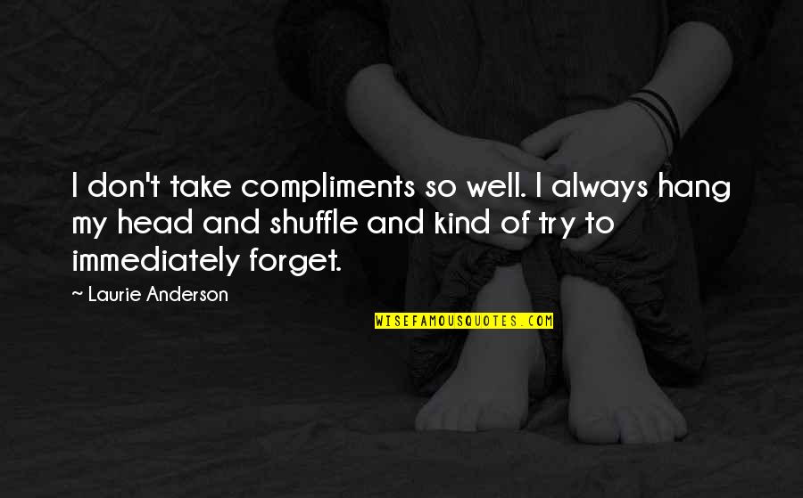 Distractions In Love Quotes By Laurie Anderson: I don't take compliments so well. I always Distractions In Love Quotes By Laurie Anderson: I don't take compliments so well. I always