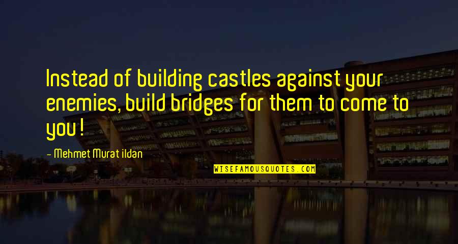 Distractions In Love Quotes By Mehmet Murat Ildan: Instead of building castles against your enemies, build Distractions In Love Quotes By Mehmet Murat Ildan: Instead of building castles against your enemies, build