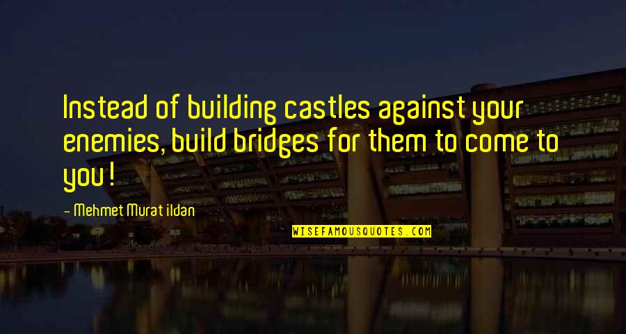 Distractions In Love Quotes By Mehmet Murat Ildan: Instead of building castles against your enemies, build