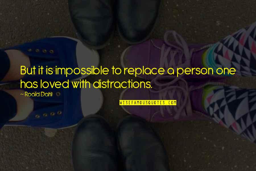 Distractions In Love Quotes By Roald Dahl: But it is impossible to replace a person