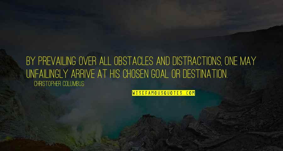 Distractions Quotes By Christopher Columbus: By prevailing over all obstacles and distractions, one