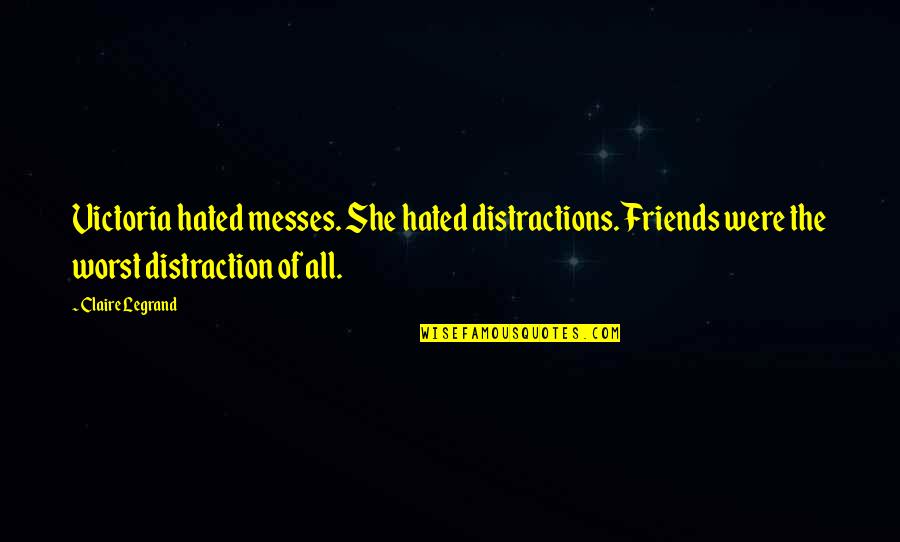 Distractions Quotes By Claire Legrand: Victoria hated messes. She hated distractions. Friends were